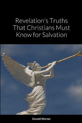 Revelation's Truths That Christians Must Know for Salvation - Donald Werner - cover