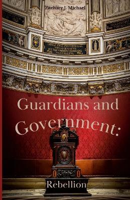 Guardians and Government: Rebellion - Zachary J Michael - cover