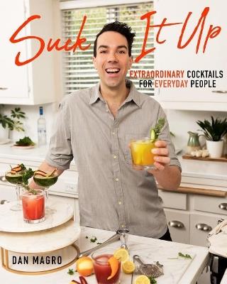 Suck It Up: Extraordinary Cocktails for Everyday People - Dan Magro - cover