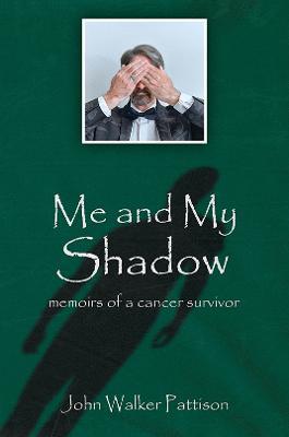 Me and My Shadow: Memoirs of a Cancer Survivor - John Walker Pattison - cover