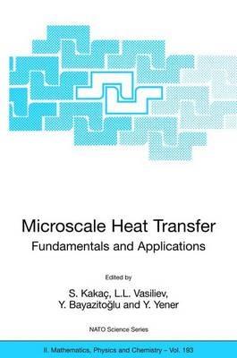 Microscale Heat Transfer - Fundamentals and Applications: Proceedings of the NATO Advanced Study Institute on Microscale Heat Transfer - Fundamentals and Applications in Biological and Microelectromechanical Systems, Cesme-Izmir, Turkey, 18-30 July, 2004 - cover