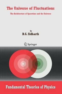 The Universe of Fluctuations: The Architecture of Spacetime and the Universe - B. G. Sidharth - cover
