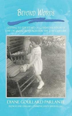 Beyond Words: Getting to the Heart of Communication in One or More Languages for the 21st Century - Diane Goullard Parlante - cover