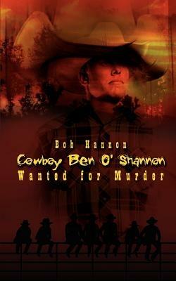 Cowboy Ben O'Shannon: Wanted for Murder - Bob Hannon - cover