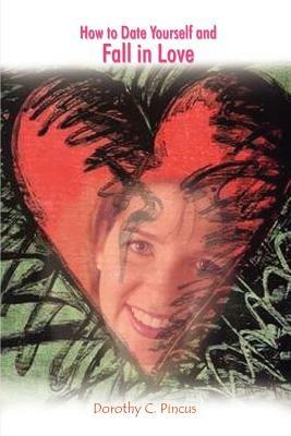 How to Date Yourself and Fall in Love - Dorothy C. Pincus - cover