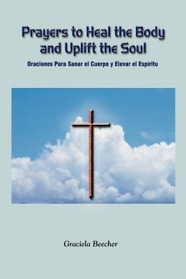 Prayers to Heal the Body and Uplift the Soul: Oraciones Para Sanar El Cuerpo Y Elevar El Espiritu - Graciela Beecher - cover