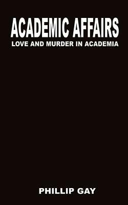 Academic Affairs: Love and Murder in Academia - Phillip Gay - cover
