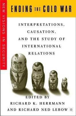 Ending the Cold War: Interpretations, Causation and the Study of International Relations - cover