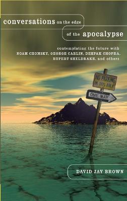 Conversations on the Edge of the Apocalypse: Contemplating the Future with Noam Chomsky, George Carlin, Deepak Chopra, Rupert Sheldrake, and Others - David Jay Brown - cover