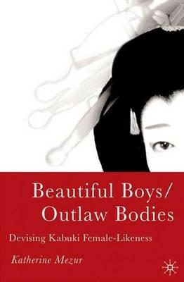 Beautiful Boys/Outlaw Bodies: Devising Kabuki Female-Likeness - K. Mezur - cover