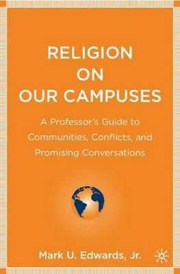 Religion on Our Campuses: A Professor’s Guide to Communities, Conflicts, and Promising Conversations - Mark U. Edwards - cover