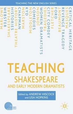 Teaching Shakespeare and Early Modern Dramatists - A. Hiscock,L. Hopkins - cover