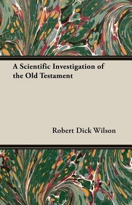 A Scientific Investigation Of The Old Testament - Robert Dick Wilson - cover
