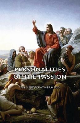 Personalities of the Passion - A Devotional Study of Some of the Characters Who Played a Part in a Drama of Christ's Passion and Resurrection - Leslie D., Weatherhead - cover