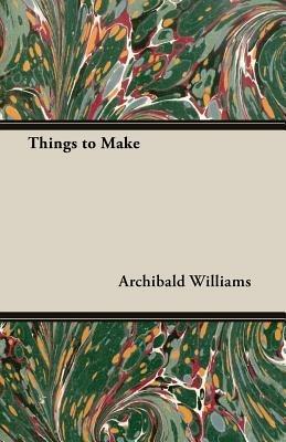 Things to Make - Archibald Williams - cover