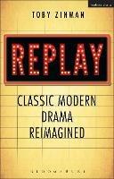 Replay: Classic Modern Drama Reimagined - Toby Zinman - cover