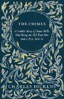 THE Chimes: A Goblin Story of Some Bells That Rang an Old Year Out and A New Year in - CHARLES DICKENS - cover