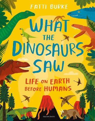 What the Dinosaurs Saw: Life on Earth Before Humans - Fatti Burke - cover