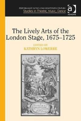 The Lively Arts of the London Stage, 1675–1725 - cover