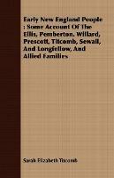 Early New England People: Some Account Of The Ellis, Pemberton, Willard, Prescott, Titcomb, Sewall, And Longfellow, And Allied Families - Sarah Elizabeth Titcomb - cover