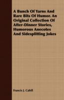 A Bunch Of Yarns And Rare Bits Of Humor. An Original Collection Of After-Dinner Stories, Humorous Anecotes And Sidesplitting Jokes - Francis J. Cahill - cover