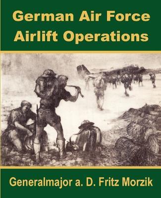 German Air Force Airlift Operations - Generalmajor A D Fritz Morzik - cover