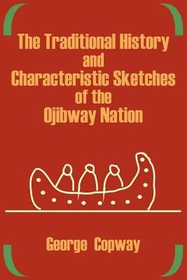The Traditional History and Characteristic Sketches of the Ojibway Nation - George Copway - cover
