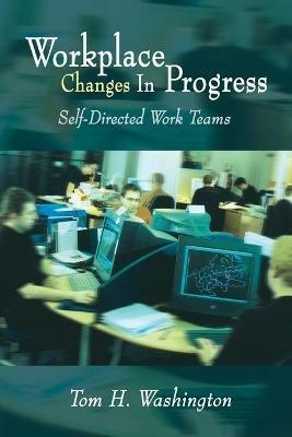 Workplace Changes in Progress: Self-Directed Work Teams - Tom H. Washington - cover