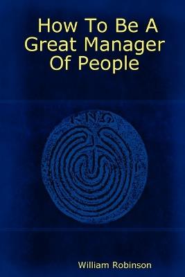 How To Be A Great Manager Of People - William Robinson - cover