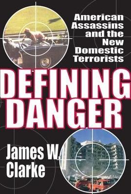 Defining Danger: American Assassins and the New Domestic Terrorists - James W Clarke - cover