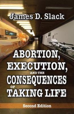 Abortion, Execution, and the Consequences of Taking Life - James D. Slack - cover