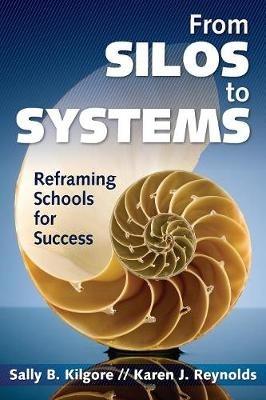 From Silos to Systems: Reframing Schools for Success - Sally B. Kilgore,Karen J. Reynolds - cover