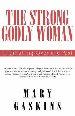The Strong Godly Woman: Triumphing Over the Past - Mary Gaskins - cover
