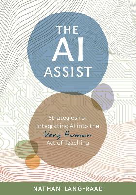 The AI Assist: Strategies for Integrating AI Into the Very Human Act of Teaching - Nathan D Lang-Raad - cover