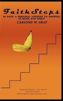 FaithSteps: 40 Days: A Personal Journey to Renewal of Mind and Spirit - Carlond W. Gray - cover