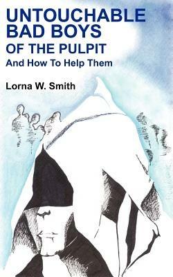 Untouchable Bad Boys Of The Pulpit: And How To Help Them - Lorna W. Smith - cover