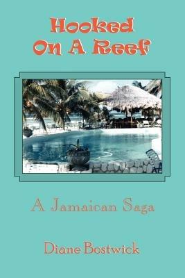 Hooked On A Reef: A Jamaican Saga - Diane Bostwick - cover