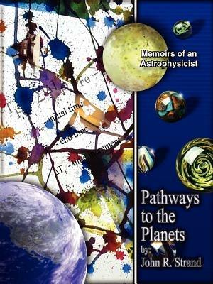 Pathways to the Planets: Memoirs of an Astrophysicist - John R. Strand - cover