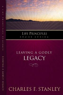 Leaving A Godly Legacy - Charles F. Stanley - cover