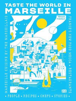 Taste the World in Marseille: Marseille Cuisine by the Marseillais - Vérane Frédiani - cover