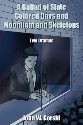 A Ballad of Slate Colored Days and Moonlight and Skeletons - John W. Gorski - cover