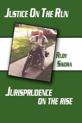 Justice On The Run Jurisprudence on the Rise - Rudy, Sikora - cover