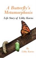 A Butterfly's Metamorphosis: Life Story of Libby Karns - Libby Karns - cover