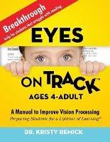 Eyes On Track; Ages 4-Adult: A Manual to Improve Vision Processing - Kristy Remick - cover