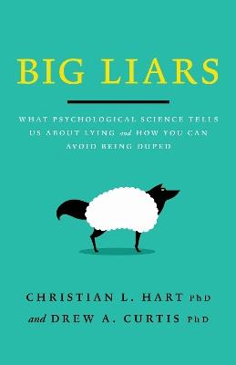 Big Liars: What Psychological Science Tells Us About Lying and How You Can Avoid Being Duped - Christian L Hart,Drew A. Curtis - cover