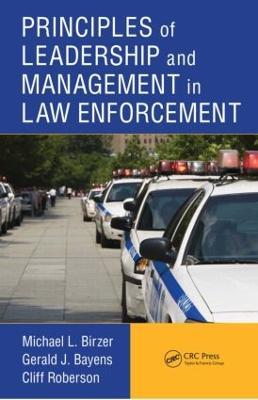 Principles of Leadership and Management in Law Enforcement - Michael L. Birzer,Gerald J. Bayens,Cliff Roberson - cover