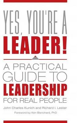 Yes, You're a Leader!: A Practical Guide to Leadership for Real People - John Charles Kunich,Richard I. Lester - cover
