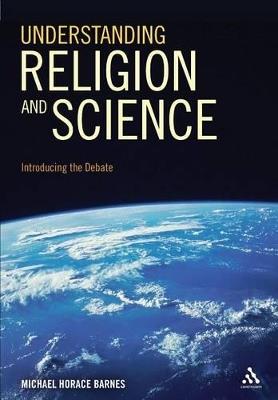 Understanding Religion and Science: Introducing the Debate - Michael Horace Barnes - cover