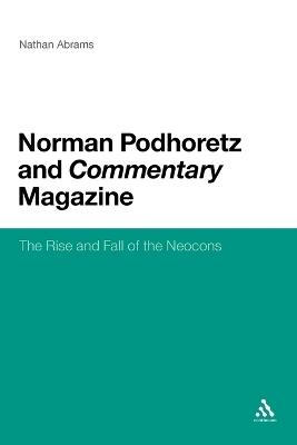 Norman Podhoretz and Commentary Magazine: The Rise and Fall of the Neocons - Nathan Abrams - cover