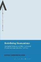 Redefining Shamanisms: Spiritualist Mediums and Other Traditional Shamans as Apprenticeship Outcomes - David Gordon Wilson - cover